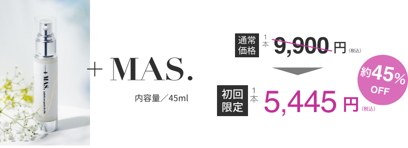＋MAS. 内容量／45ml 通常価格 一本9,900円(税込)が 初回限定 一本5,445円(税込) 約45%OFF